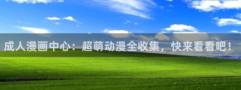 樱花漫画下拉式：成人漫画中心：超萌动漫全收集，快来看看吧！